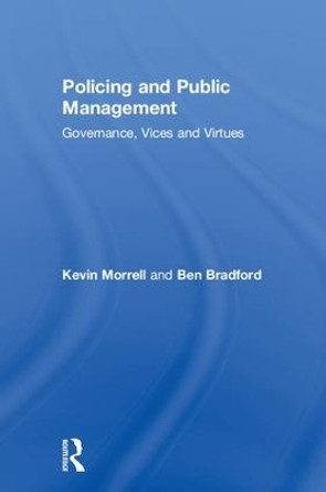 Policing and Public Management: Governance, Vices and Virtues by Kevin Morrell 9781138044173