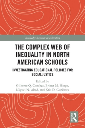 The Complex Web of Inequality in North American Schools: Investigating Educational Policies for Social Justice by Gilberto Q. Conchas 9781138048539