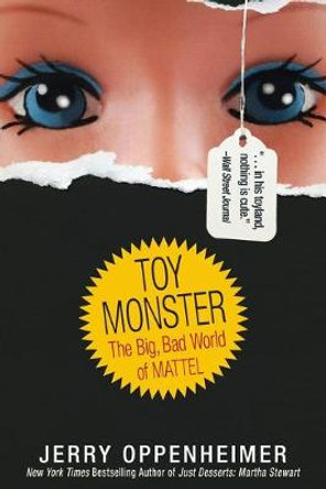 Toy Monster: The Big, Bad World of Mattel by Jerry Oppenheimer