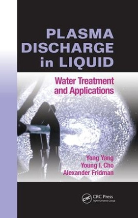 Plasma Discharge in Liquid: Water Treatment and Applications by Yong Yang 9781138074958