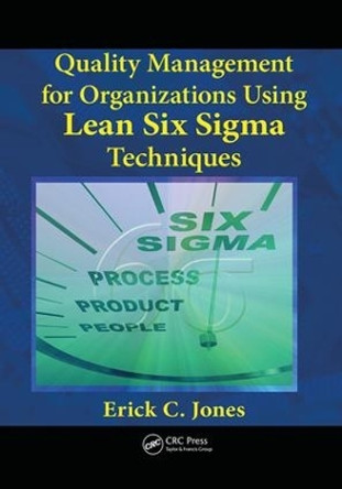 Quality Management for Organizations Using Lean Six Sigma Techniques by Erick Jones 9781138075122