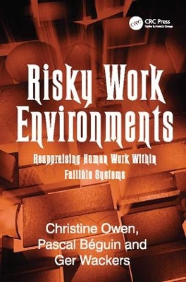 Risky Work Environments: Reappraising Human Work Within Fallible Systems by Pascal Beguin 9781138077614
