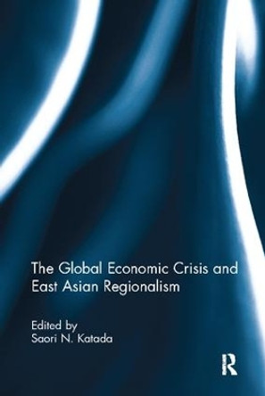 The Global Economic Crisis and East Asian Regionalism by Saori Katada 9781138107397
