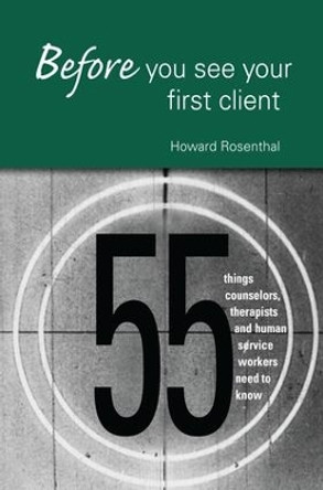 Before You See Your First Client: 55 Things Counselors, Therapists and Human Service Workers Need to Know by Howard Rosenthal 9781138147669