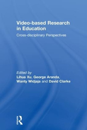 Video-based Research in Education: Cross-disciplinary Perspectives by Lihua Xu 9781138089426