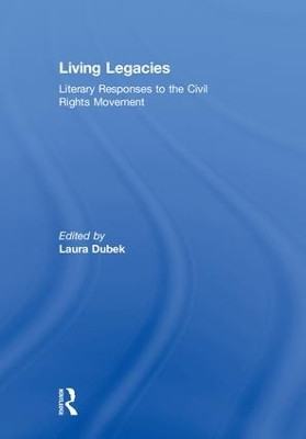 Living Legacies: Literary Responses to the Civil Rights Movement by Laura Dubek 9781138093973