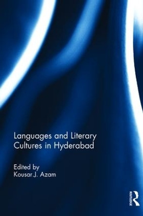 Languages and Literary Cultures in Hyderabad by Kousar J. Azam 9781138095441