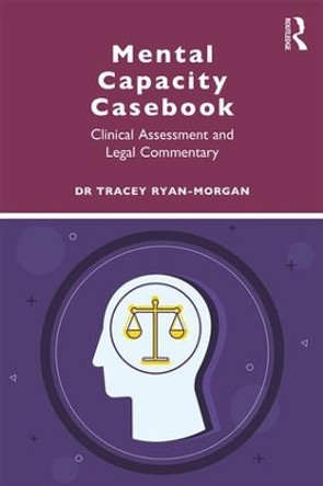 Mental Capacity Casebook: Clinical Assessment and Legal Commentary by Tracey Ryan-Morgan 9781138097926