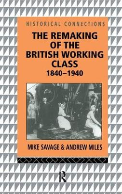 The Remaking of the British Working Class, 1840-1940 by Andrew Miles 9781138161801