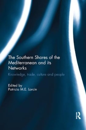 The Southern Shores of the Mediterranean and its Networks: Knowledge, Trade, Culture and People by Patricia Lorcin 9781138099241