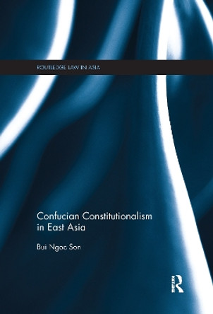 Confucian Constitutionalism in East Asia by Bui Ngoc Son 9781138099845