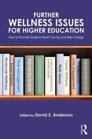 Further Wellness Issues for Higher Education: How to Promote Student Health During and After College by David S. Anderson 9781138101029