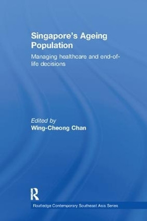 Singapore's Ageing Population: Managing Healthcare and End-of-Life Decisions by Wing-Cheong Chan 9781138102439