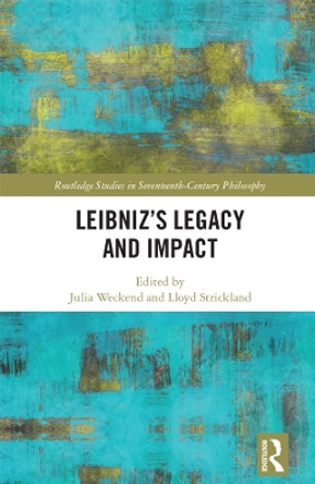 Leibniz's Legacy and Impact by Julia Weckend 9781138102620