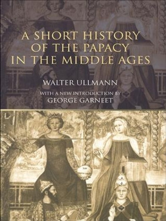 A Short History of the Papacy in the Middle Ages by Walter Ullmann 9781138136144