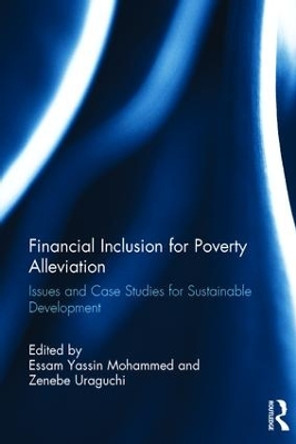 Financial Inclusion for Poverty Alleviation: Issues and Case Studies for Sustainable Development by Essam Yassin Mohammed 9781138102750