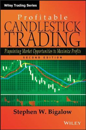 Profitable Candlestick Trading: Pinpointing Market Opportunities to Maximize Profits by Stephen W. Bigalow