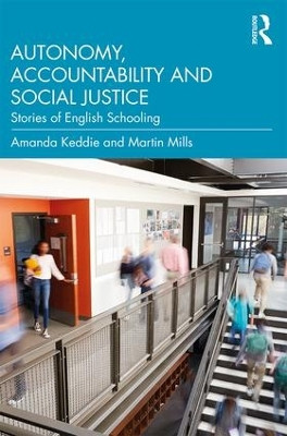 Autonomy, Accountability and Social Justice: Stories of English Schooling Amanda Keddie (Deakin University, Australia) 9781138104655