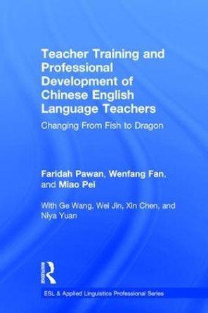 Teacher Training and Professional Development of Chinese English Language Teachers: Changing From Fish to Dragon by Faridah Pawan 9781138124493