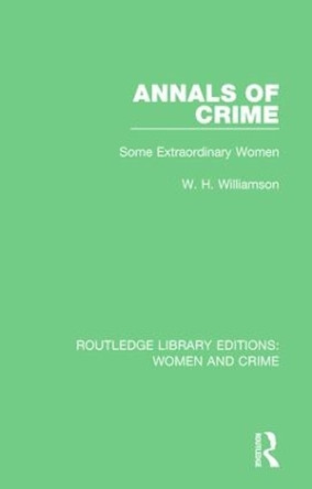 Annals of Crime: Some Extraordinary Women by W. H. Williamson 9781138126008