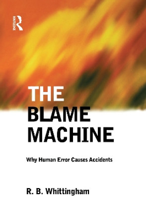 The Blame Machine: Why Human Error Causes Accidents by Robert Whittingham 9781138129559