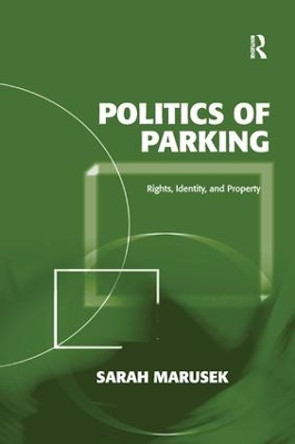 Politics of Parking: Rights, Identity, and Property by Sarah Marusek 9781138116924