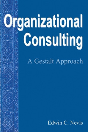 Organizational Consulting: A Gestalt Approach by Edwin C. Nevis 9781138130357