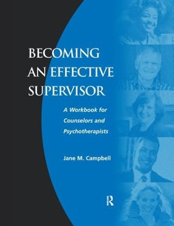 Becoming an Effective Supervisor: A Workbook for Counselors and Psychotherapists by Jane Campbell 9781138128262