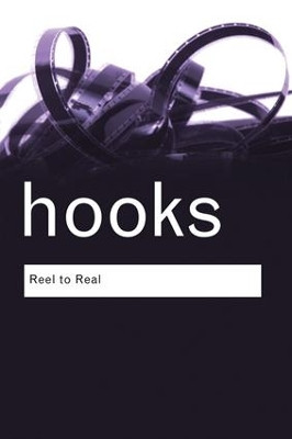 Reel to Real: Race, class and sex at the movies bell hooks 9781138129511