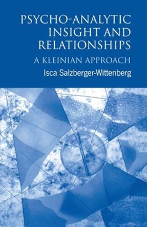 Psycho-Analytic Insight and Relationships: A Kleinian Approach by Isca Salzberger-Wittenberg 9781138132160