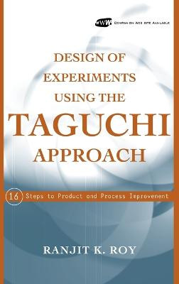 Design of Experiments Using The Taguchi Approach: 16 Steps to Product and Process Improvement by Ranjit K. Roy