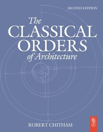 The Classical Orders of Architecture by Robert Chitham 9781138132702
