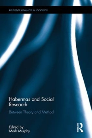 Habermas and Social Research: Between Theory and Method by Mark Murphy 9781138120990