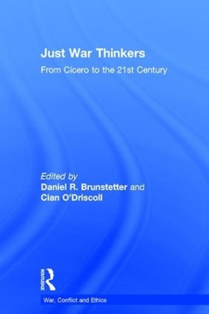 Just War Thinkers: From Cicero to the 21st Century by Daniel R. Brunstetter 9781138122475