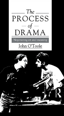 The Process of Drama: Negotiating Art and Meaning by John O'Toole 9781138135918