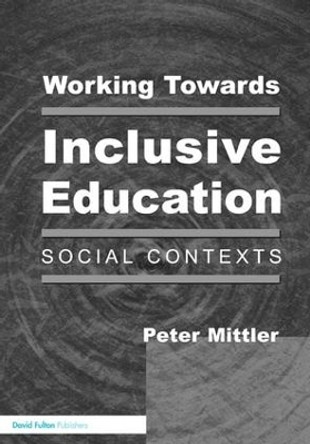 Working Towards Inclusive Education: Social Contexts by Peter Mittler 9781138138025