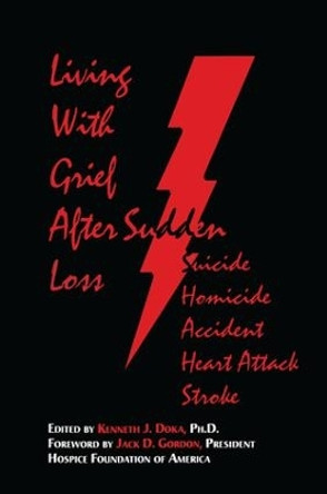 Living With Grief: After Sudden Loss Suicide, Homicide, Accident, Heart Attack, Stroke by Kenneth J. Doka 9781138143609