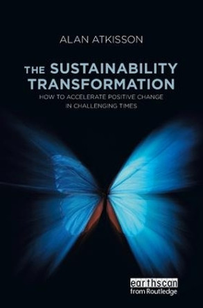 The Sustainability Transformation: How to Accelerate Positive Change in Challenging Times by Alan AtKisson 9781138143838