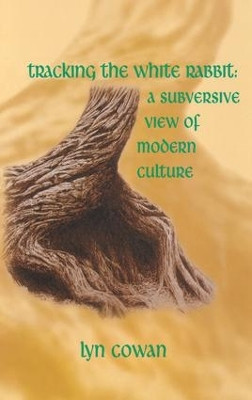 Tracking the White Rabbit: A Subversive View of Modern Culture by Lyn Cowan 9781138144675