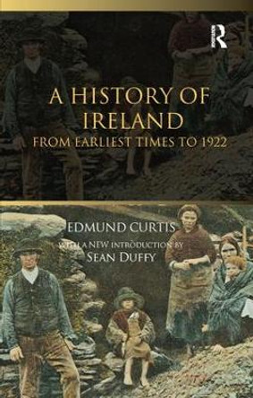 A History of Ireland: From the Earliest Times to 1922 by Edmund Curtis 9781138145504