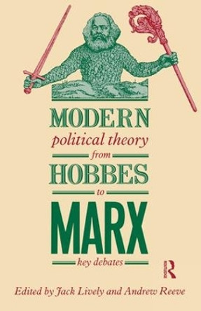 Modern Political Theory from Hobbes to Marx: Key Debates by Jack Lively 9781138147225