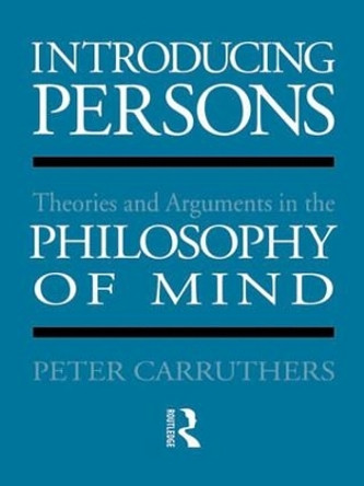 Introducing Persons: Theories and Arguments in the Philosophy of the Mind by Peter Carruthers 9781138147270