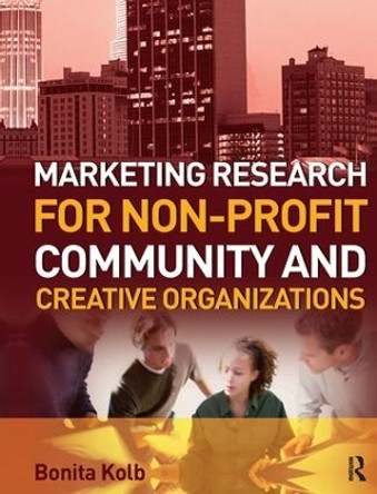 Marketing Research for Non-profit, Community and Creative Organizations by Bonita Kolb 9781138147959