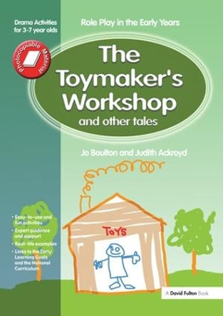 The Toymaker's workshop and Other Tales: Role Play in the Early Years Drama Activities for 3-7 year-olds by Jo Boulton 9781138148437