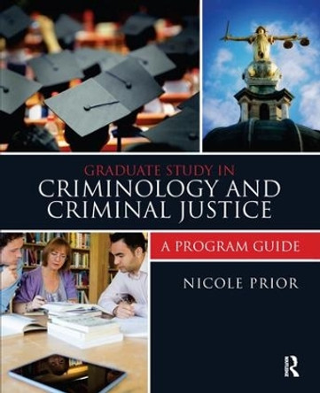 Graduate Study in Criminology and Criminal Justice: A Program Guide by Nicole Prior 9781138149076