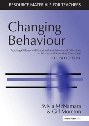 Changing Behaviour: Teaching Children with Emotional Behavioural Difficulties in Primary and Secondary Classrooms by Sylvia McNamara 9781138149243