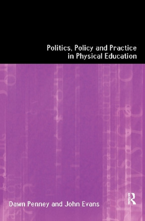 Politics, Policy and Practice in Physical Education by John Evans 9781138151048