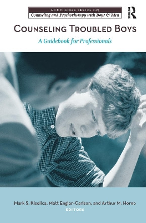 Counseling Troubled Boys: A Guidebook for Professionals by Mark S. Kiselica 9781138152656