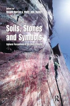 Soils Stones and Symbols Cultural Perceptions of the Mineral World by Nicole Boivin 9781138151932