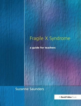 Fragile X Syndrome: A Guide for Teachers by Suzanne Saunders 9781138152014